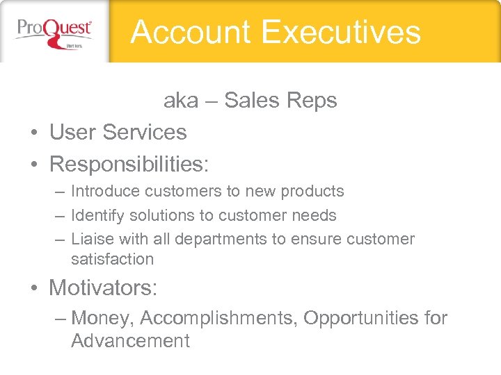  Account Executives aka – Sales Reps • User Services • Responsibilities: – Introduce