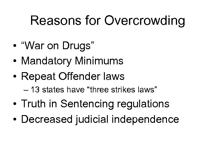 Reasons for Overcrowding • “War on Drugs” • Mandatory Minimums • Repeat Offender laws