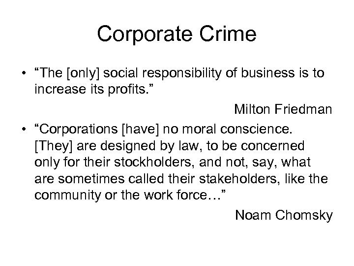 Corporate Crime • “The [only] social responsibility of business is to increase its profits.