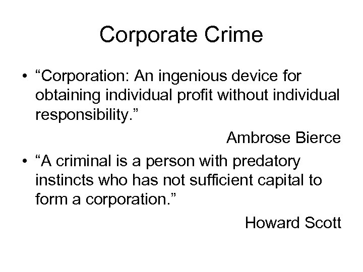 Corporate Crime • “Corporation: An ingenious device for obtaining individual profit without individual responsibility.