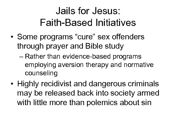 Jails for Jesus: Faith-Based Initiatives • Some programs “cure” sex offenders through prayer and