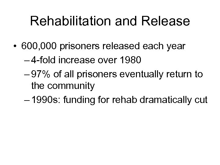 Rehabilitation and Release • 600, 000 prisoners released each year – 4 -fold increase