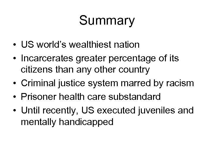 Summary • US world’s wealthiest nation • Incarcerates greater percentage of its citizens than