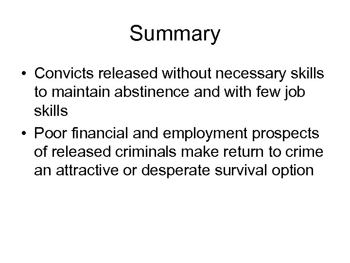 Summary • Convicts released without necessary skills to maintain abstinence and with few job