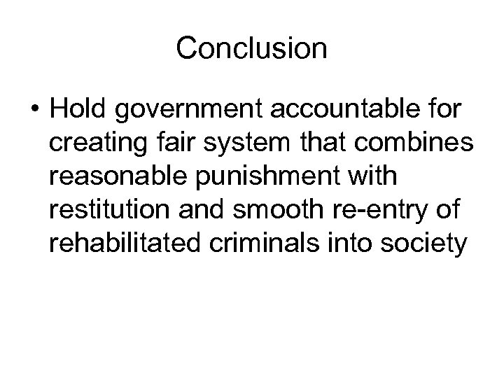 Conclusion • Hold government accountable for creating fair system that combines reasonable punishment with