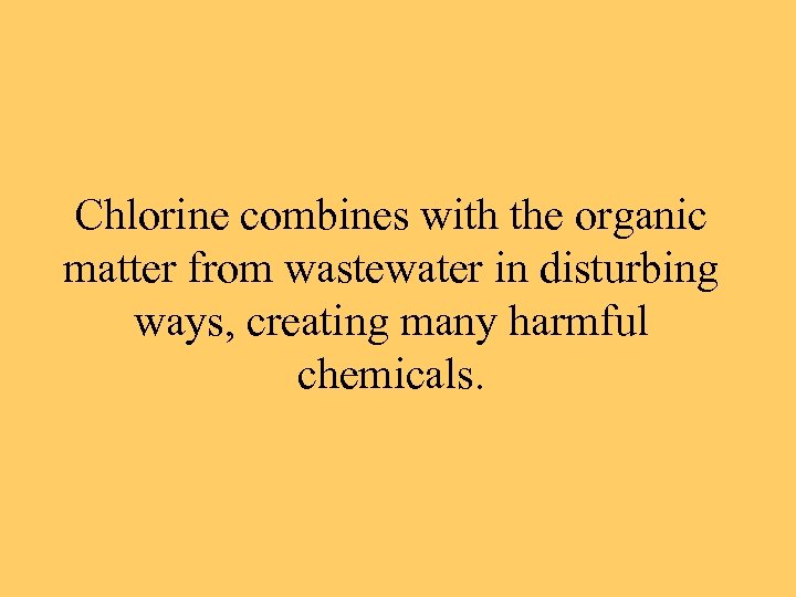 Chlorine combines with the organic matter from wastewater in disturbing ways, creating many harmful