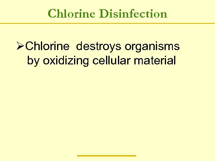 Chlorine Disinfection ØChlorine destroys organisms by oxidizing cellular material 