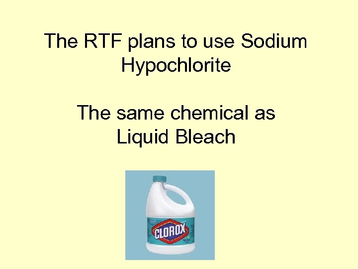 The RTF plans to use Sodium Hypochlorite The same chemical as Liquid Bleach 