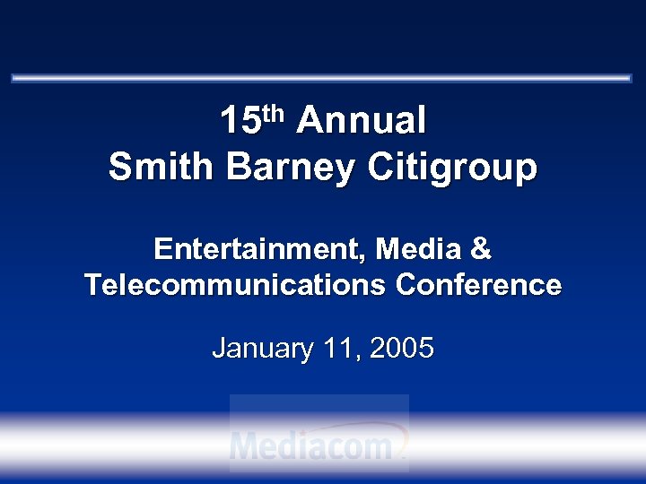 th Annual 15 Smith Barney Citigroup Entertainment, Media & Telecommunications Conference January 11, 2005