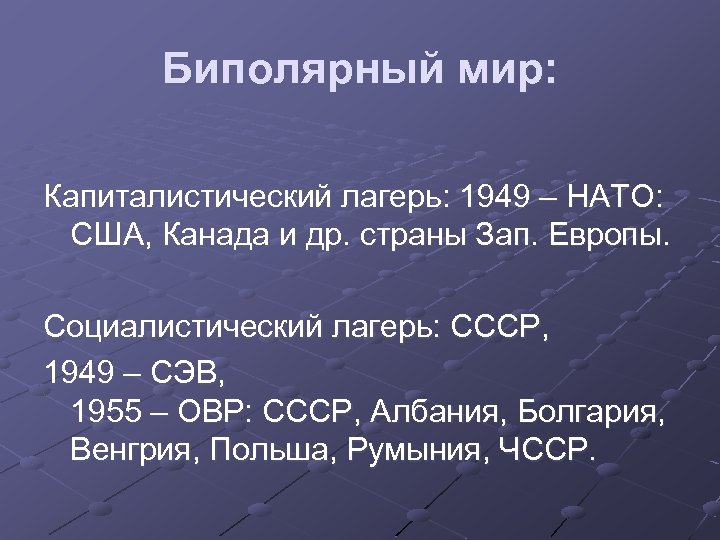 Биполярный мир: Капиталистический лагерь: 1949 – НАТО: США, Канада и др. страны Зап. Европы.