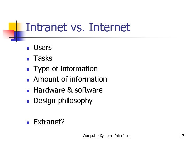 Intranet vs. Internet n Users Tasks Type of information Amount of information Hardware &