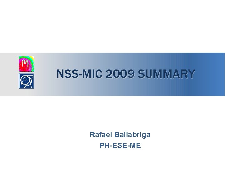 NSS-MIC 2009 SUMMARY Rafael Ballabriga PH-ESE-ME 