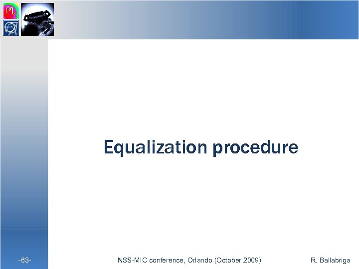 Equalization procedure -63 - NSS-MIC conference, Orlando (October 2009) R. Ballabriga 