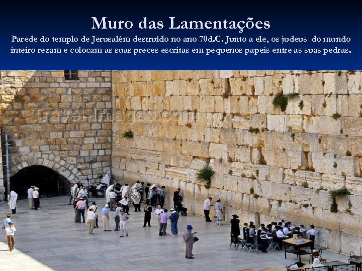 Muro das Lamentações Parede do templo de Jerusalém destruído no ano 70 d. C.