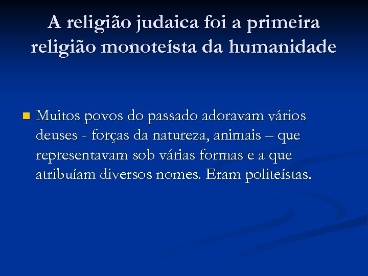 A religião judaica foi a primeira religião monoteísta da humanidade n Muitos povos do