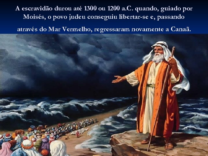 A escravidão durou até 1300 ou 1200 a. C. quando, guiado por Moisés, o