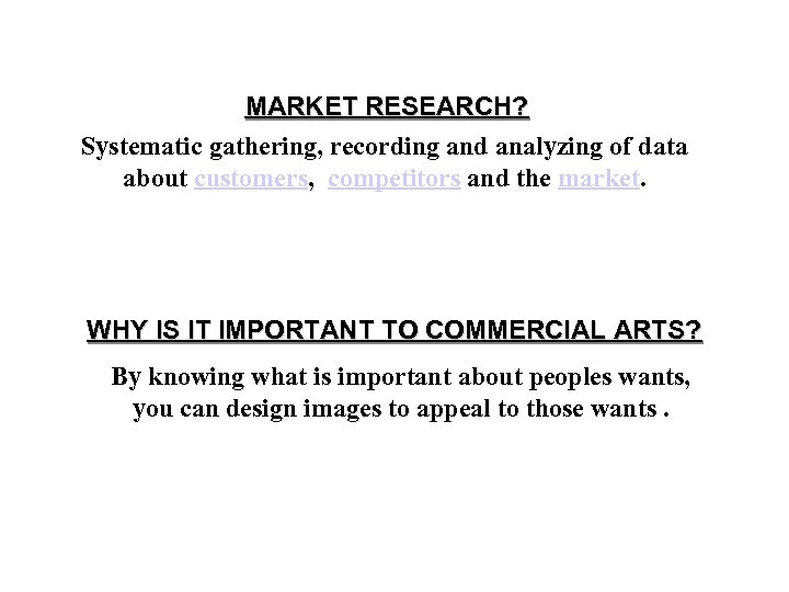 MARKET RESEARCH? Systematic gathering, recording and analyzing of data about customers, competitors and the