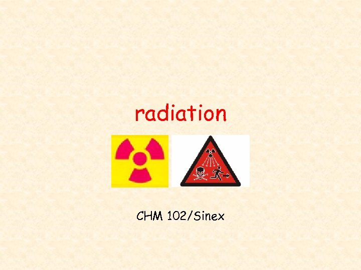 radiation CHM 102/Sinex 
