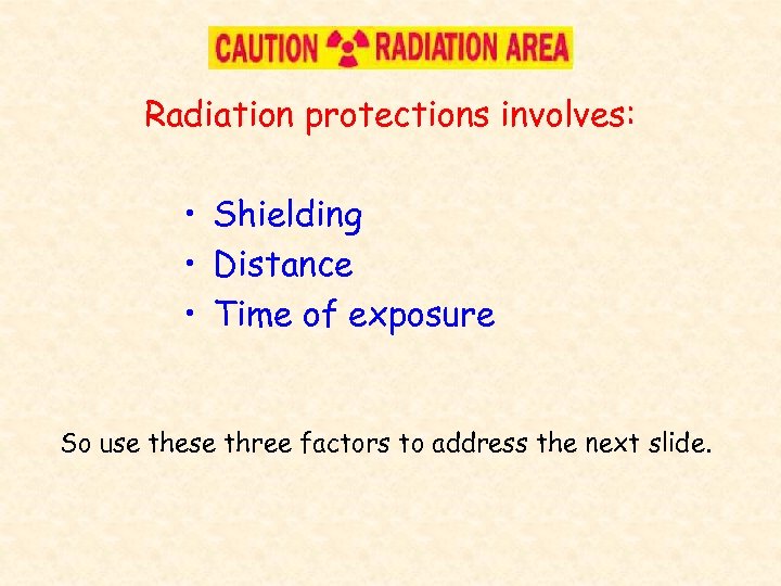 Radiation protections involves: • Shielding • Distance • Time of exposure So use these