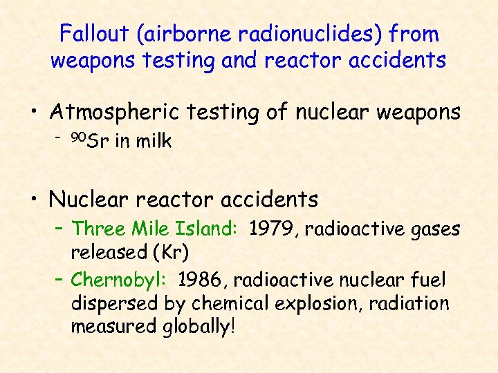 Fallout (airborne radionuclides) from weapons testing and reactor accidents • Atmospheric testing of nuclear