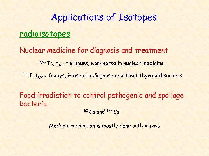 Applications of Isotopes radioisotopes Nuclear medicine for diagnosis and treatment 99 m Tc, 131