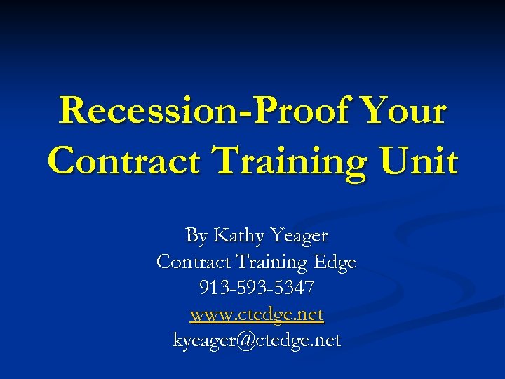 Recession-Proof Your Contract Training Unit By Kathy Yeager Contract Training Edge 913 -593 -5347