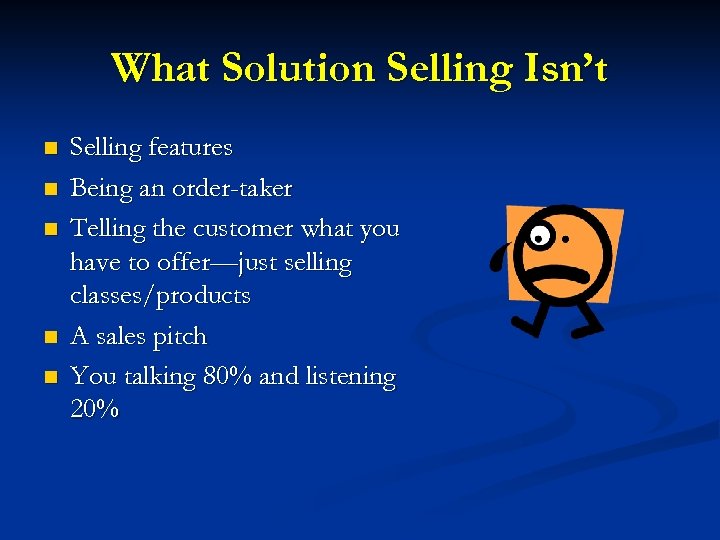 What Solution Selling Isn’t n n n Selling features Being an order-taker Telling the