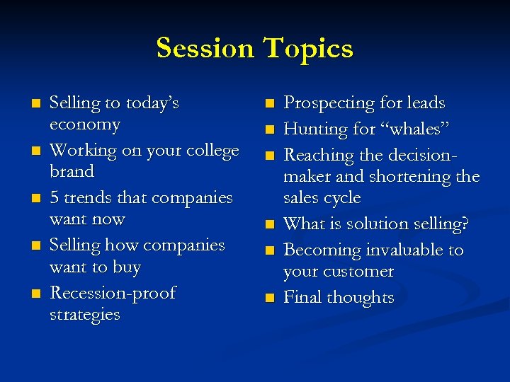 Session Topics n n n Selling to today’s economy Working on your college brand