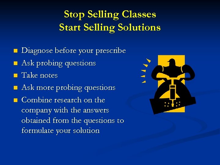 Stop Selling Classes Start Selling Solutions n n n Diagnose before your prescribe Ask