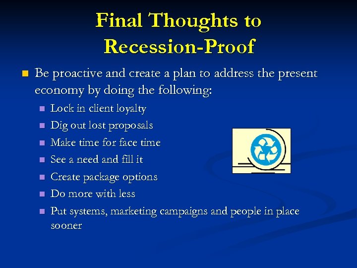 Final Thoughts to Recession-Proof n Be proactive and create a plan to address the