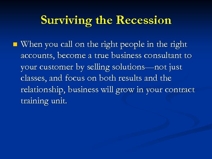 Surviving the Recession n When you call on the right people in the right