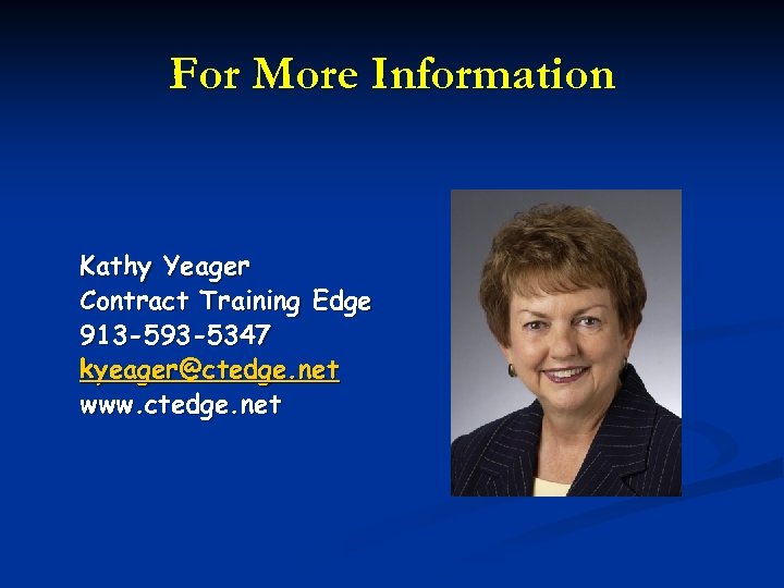 For More Information Kathy Yeager Contract Training Edge 913 -593 -5347 kyeager@ctedge. net www.