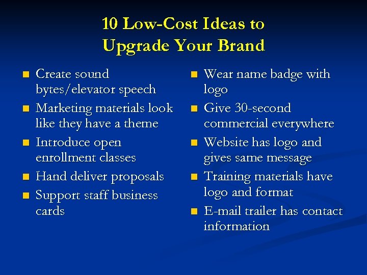 10 Low-Cost Ideas to Upgrade Your Brand n n n Create sound bytes/elevator speech