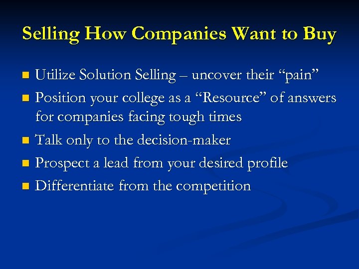 Selling How Companies Want to Buy Utilize Solution Selling – uncover their “pain” n
