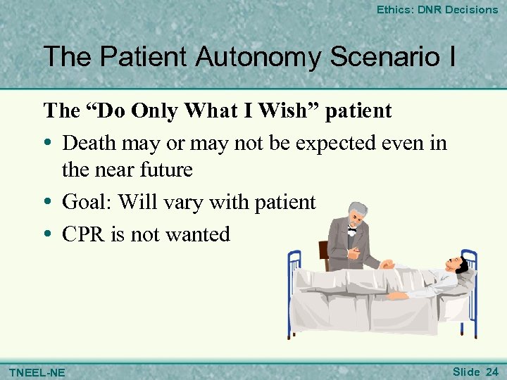 Ethics: DNR Decisions The Patient Autonomy Scenario I The “Do Only What I Wish”