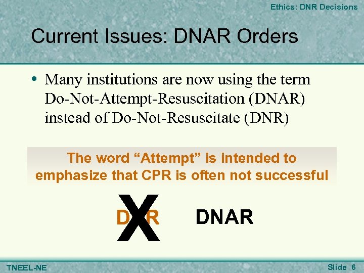 Ethics: DNR Decisions Current Issues: DNAR Orders • Many institutions are now using the