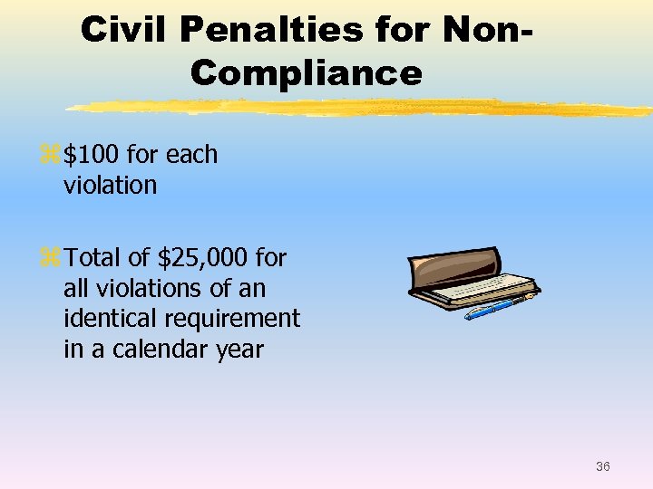 Civil Penalties for Non. Compliance z $100 for each violation z Total of $25,