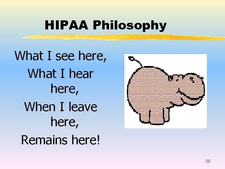 HIPAA Philosophy What I see here, What I hear here, When I leave here,