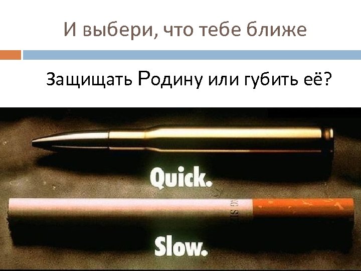 И выбери, что тебе ближе Защищать Родину или губить её? 
