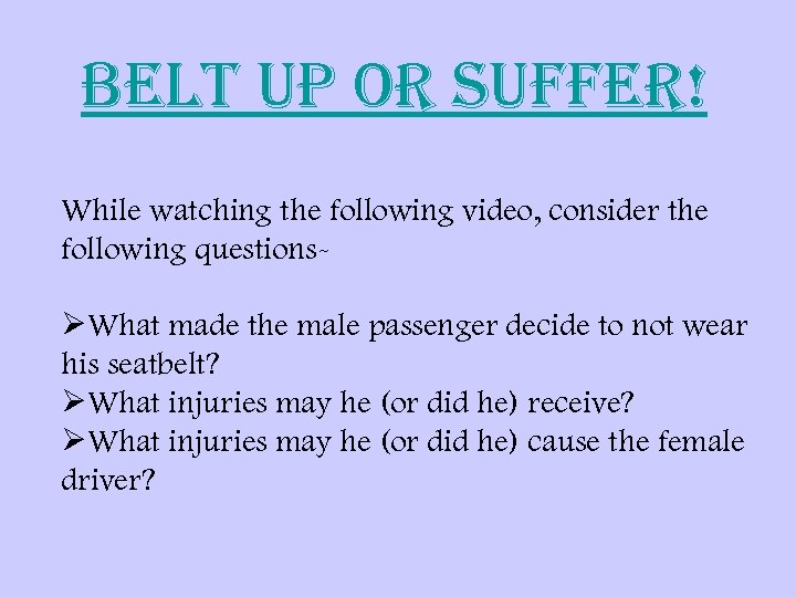 Belt up or suffer! While watching the following video, consider the following questions- ØWhat