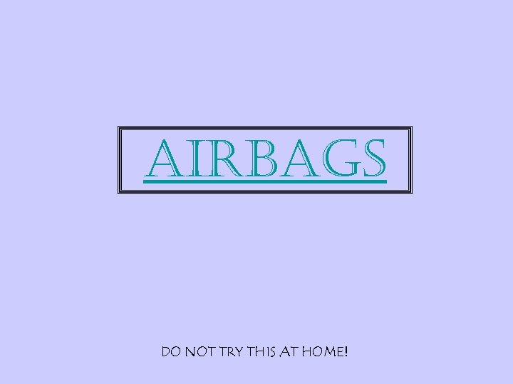 airbags DO NOT TRY THIS AT HOME! 