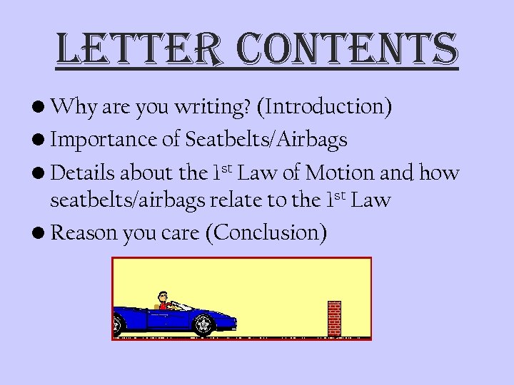 letter Contents • Why are you writing? (Introduction) • Importance of Seatbelts/Airbags • Details