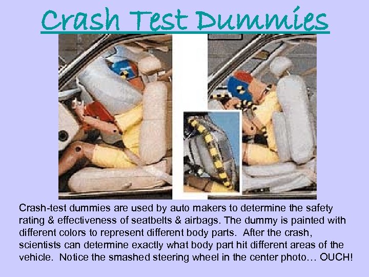 Crash Test Dummies Crash-test dummies are used by auto makers to determine the safety