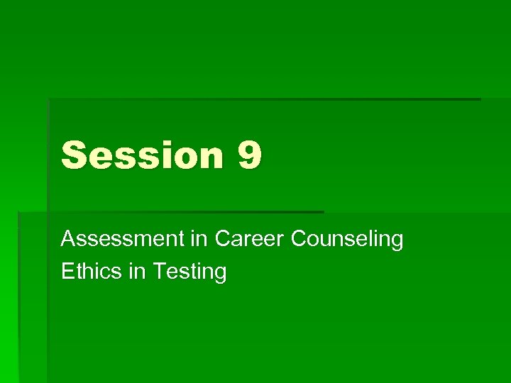 Session 9 Assessment in Career Counseling Ethics in Testing 