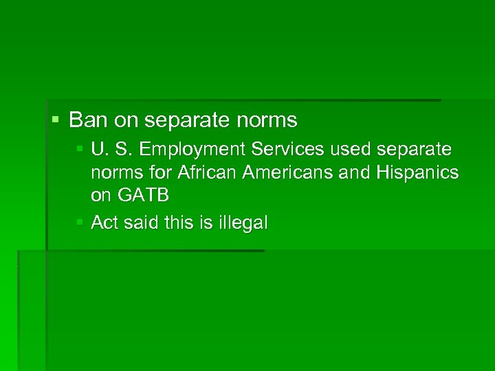 § Ban on separate norms § U. S. Employment Services used separate norms for