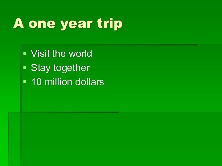 A one year trip § § § Visit the world Stay together 10 million