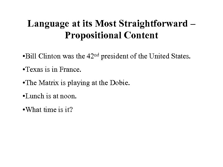 Language at its Most Straightforward – Propositional Content • Bill Clinton was the 42
