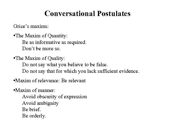 Conversational Postulates Grice’s maxims: • The Maxim of Quantity: Be as informative as required.