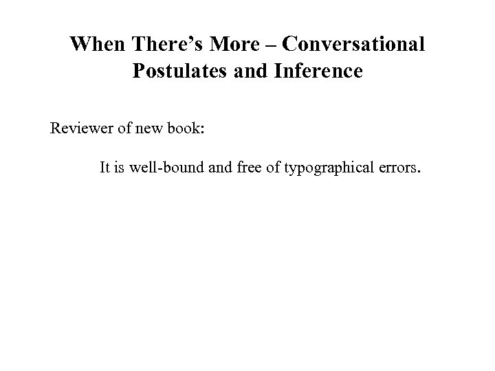 When There’s More – Conversational Postulates and Inference Reviewer of new book: It is