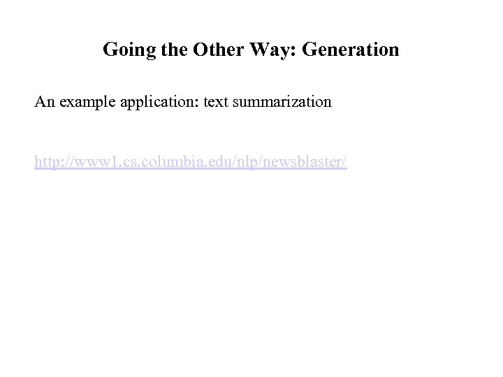 Going the Other Way: Generation An example application: text summarization http: //www 1. cs.